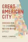 GREAT AMERICAN CITY. CHICAGO AND THE ENDURING NEIGHBORHOOD EFFECT