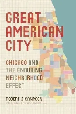Great American City. Chicago And The Enduring Neighborhood Effect