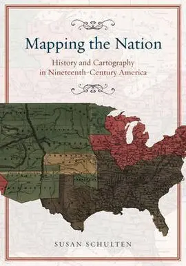 Mapping The Nation: History And Cartography In Nineteenth-Century America