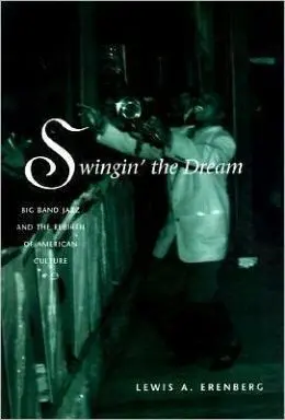Swingin' The Dream: Big Band Jazz And The Rebirth Of American Culture
