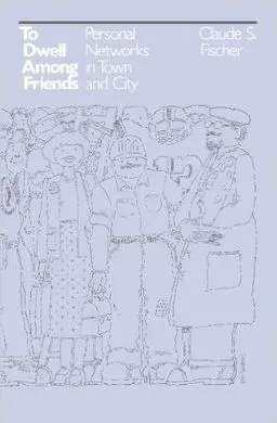 To Dwell Among Friends: Personal Networks In Town And City