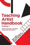 TEACHING ARTIST HANDBOOK, V 1 : TOOLS, TECHNIQUES, AND IDEAS TO HELP ANY ARTIST