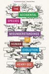 THE ACCIDENTAL SPECIES : MISUNDERSTANDINGS OF HUMAN EVOLUTION