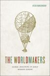 THE WORLDMAKERS: GLOBAL IMAGINING IN EARLY MODERN EUROPE