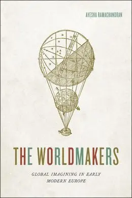 The Worldmakers: Global Imagining In Early Modern Europe
