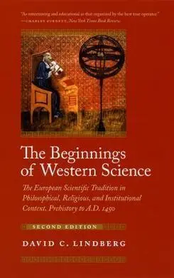 The Beginnings Of Western Science: The European Scientific Tradition In Philosophical, Religious, And Institutional Context, Prehistory To a. d. 1450