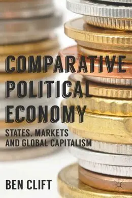 Comparative Political Economy. States, Markets And Global Capitalism