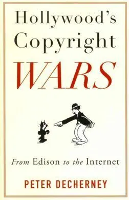 Hollywood's Copyright Wars: From Edison To The Internet