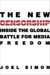 THE NEW CENSORSHIP : INSIDE THE GLOBAL BATTLE FOR MEDIA FREEDOM