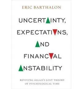 Uncertainty, Expectations, And Financial Instabi : Reviving Allais's Lost Theory Of Psychological Time
