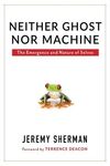 NEITHER GHOST NOR MACHINE. THE EMERGENCE AND NATURE OF SELVES