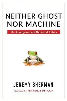 Neither Ghost Nor Machine. The Emergence And Nature Of Selves