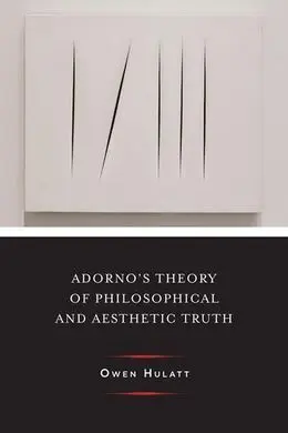 Adorno's Theory Of Philosophical And Aesthetic Truth