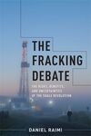 THE FRACKING DEBATE. THE RISK, BENEFITS, AND UNCERTAINTIES OF THE SHALE REVOLUTION