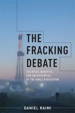 The Fracking Debate. The Risk, Benefits, And Uncertainties Of The Shale Revolution