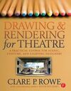DRAWING AND RENDERING FOR THEATRE: A PRACTICAL COURSE FOR SCENIC, COSTUME, AND LIGHTING DESIGNERS