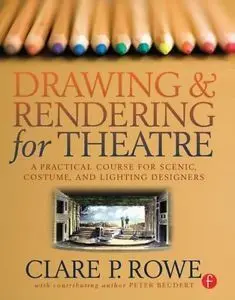 Drawing And Rendering For Theatre: a Practical Course For Scenic, Costume, And Lighting Designers