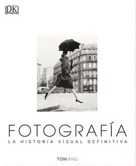 Fotografía. La Historia Visual Definitiva