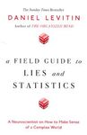 A FIELD GUIDE TO LIES AND STATISTICS: A NEUROSCIENTIST ON HOW TO MAKE SENSE OF A COMPLEX WORLD