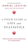 A FIELD GUIDE TO LIES AND STATISTICS: A NEUROSCIENTIST ON HOW TO MAKE SENSE OF A COMPLEX WORLD