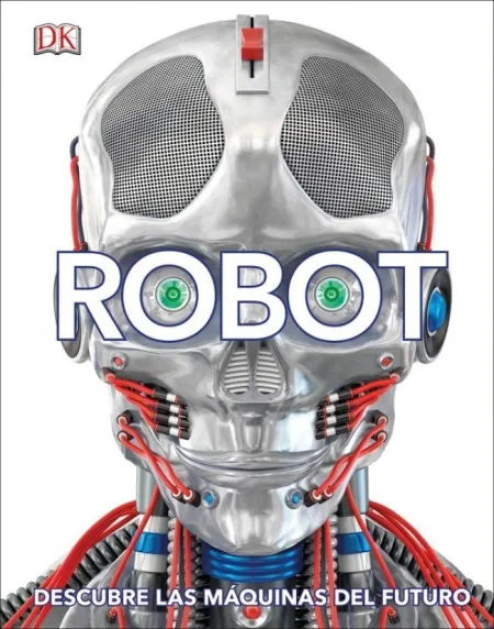 Robot. Descubre las Maquinas del Futuro