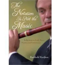 The Notation Is Not The Music: Reflections On Early Music Practice And Performance