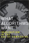 WHAT ALGORITHMS WANT: IMAGINATION IN THE AGE OF COMPUTING