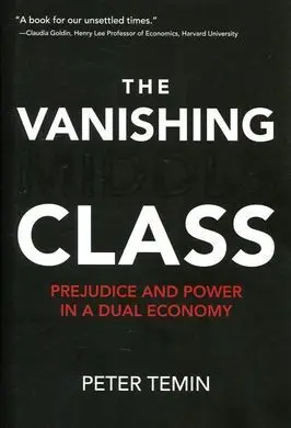 The Vanishing Middle Class: Prejudice And Power In a Dual Economy