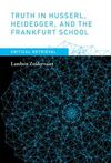 TRUTH IN HUSSERL, HEIDEGGER, AND THE FRANKFURT SCHOOL : CRITICAL RETRIEVAL