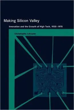 Making Silicon Valley: Innovation And The Growth Of High Tech, 1930-1970-