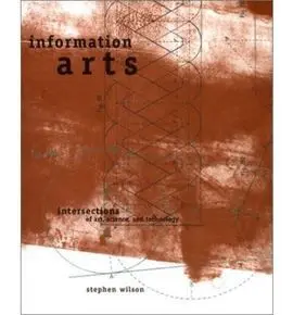 Information Arts. Intersections Of Art, Science, And Technology