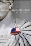 WHY AMERICA IS NOT A NEW ROME