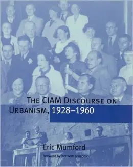 The Ciam Discourse On Urbanism, 1928-1960