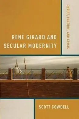 René Girard And Secular Modernity: Christ, Culture And Crisis