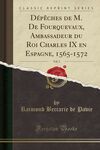 DÉPÊCHES DE M. DE FOURQUEVAUX, AMBASSADEUR DU ROI CHARLES IX EN ESPAGNE, 1565-1572, VOL. 1