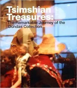 Tsimshian Treasures: The Remerkable Journey Of The Dundas Collection