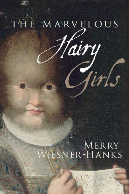 The Marvelous Hairy Girls : The Gonzales Sisters And Their Worlds