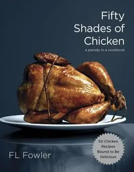 Fifty Shades Of Chicken a Parody In a Cookbook