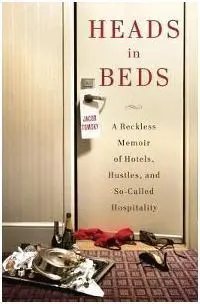 Heads In Beds: a Reckless Memoir Of Hotels, Hustles, And So-Called Hospitality