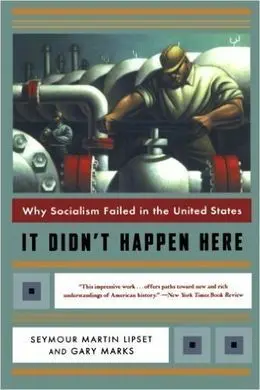 It Didn't Happen Here: Why Socialism Failed In The United States
