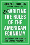 REWRITING THE RULES OF THE AMERICAN ECONOMY: AN AGENDA FOR GROWTH AND SHARED PROSPERITY: AN AGENDA FOR GROWTH AND SHARED PROSPERITY