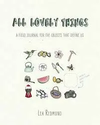 All Lovely Things. A Field Journal For The Objects That Define Us