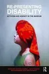 Re-Presenting Disability / Activism And Agency In The Museum