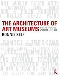 The Architecture Of Art Museums. 2000-2010