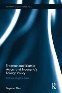 Transnational Islamic Actors And Indonesia's Foreign Policy. Transcending The State