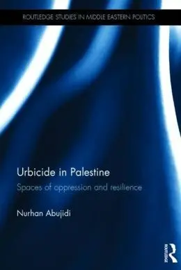 Urbicide In Palestine. Spaces Of Oppresion And Resilience