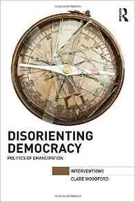 Disorienting Democracy. Politics Of Emancipation