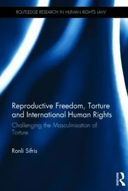 Reproductive Freedom, Torture And International Human Rights.