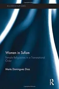 Women In Sufism. Female Religiosities In a Transnational Order
