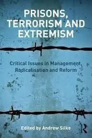 Prisons, Terrorism And Extremism. Critical Issues In Management, Radicalisation And Reform